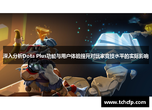 深入分析Dota Plus功能与用户体验提升对玩家竞技水平的实际影响 深入分析Dota Plus功能与用户体验提升对玩家竞技水平的实际影响