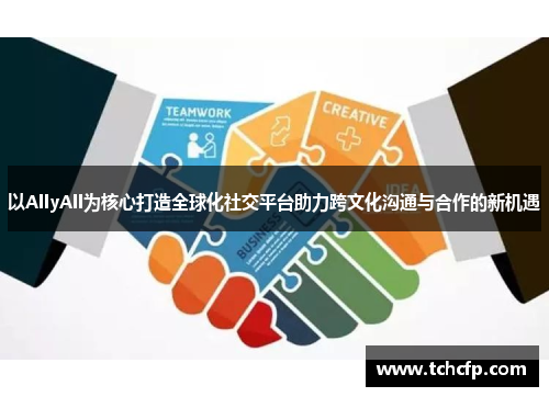 以AllyAll为核心打造全球化社交平台助力跨文化沟通与合作的新机遇 以AllyAll为核心打造全球化社交平台助力跨文化沟通与合作的新机遇