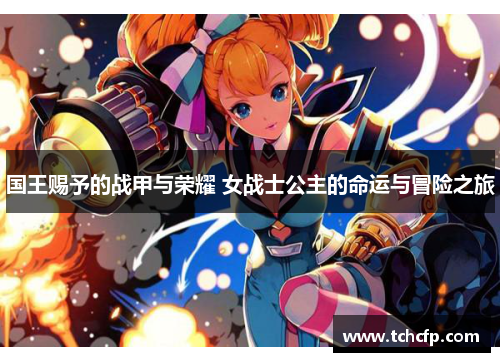 国王赐予的战甲与荣耀 女战士公主的命运与冒险之旅