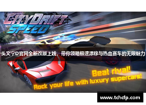 头文字D官网全新改版上线,带你领略极速漂移与热血赛车的无限魅力 头文字D官网全新改版上线,带你领略极速漂移与热血赛车的无限魅力